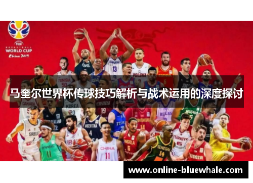 马奎尔世界杯传球技巧解析与战术运用的深度探讨