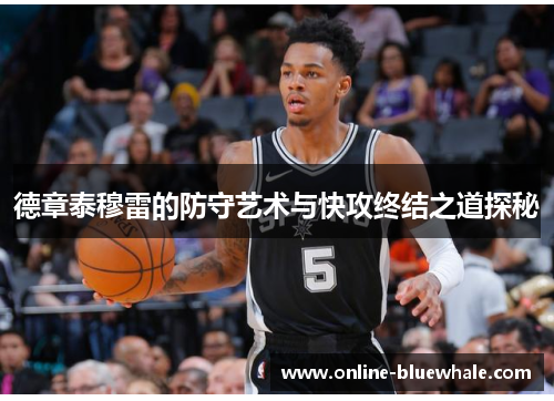 德章泰穆雷的防守艺术与快攻终结之道探秘