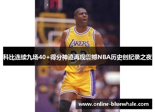 科比连续九场40+得分神迹再现震撼NBA历史创纪录之夜