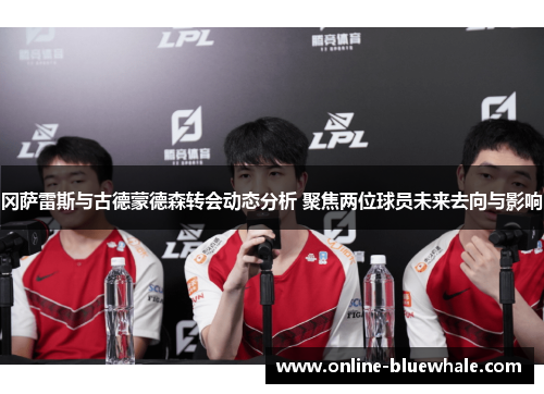冈萨雷斯与古德蒙德森转会动态分析 聚焦两位球员未来去向与影响