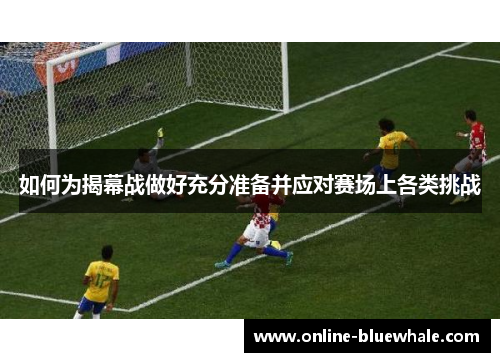 如何为揭幕战做好充分准备并应对赛场上各类挑战