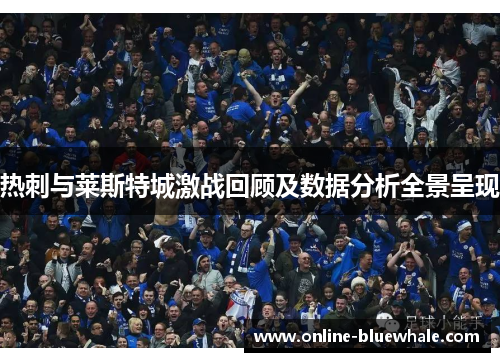 热刺与莱斯特城激战回顾及数据分析全景呈现