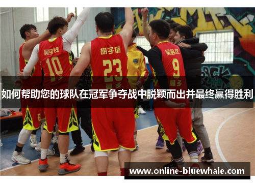 如何帮助您的球队在冠军争夺战中脱颖而出并最终赢得胜利