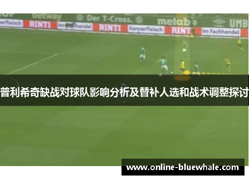 普利希奇缺战对球队影响分析及替补人选和战术调整探讨