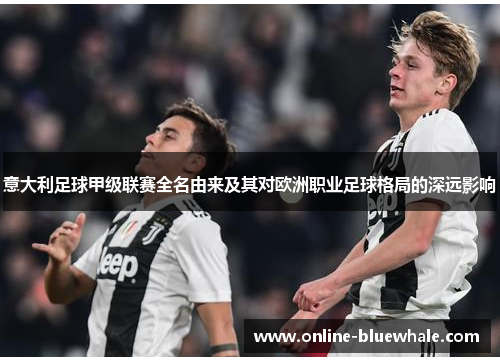 意大利足球甲级联赛全名由来及其对欧洲职业足球格局的深远影响